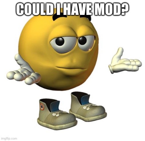 Yellow Emoji Face | COULD I HAVE MOD? | image tagged in yellow emoji face | made w/ Imgflip meme maker