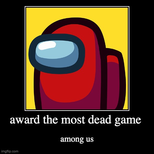 award the most dead game | among us | image tagged in funny,demotivationals | made w/ Imgflip demotivational maker