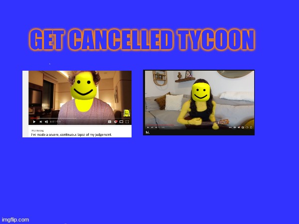 Get Cancelled Tycoon | GET CANCELLED TYCOON | made w/ Imgflip meme maker