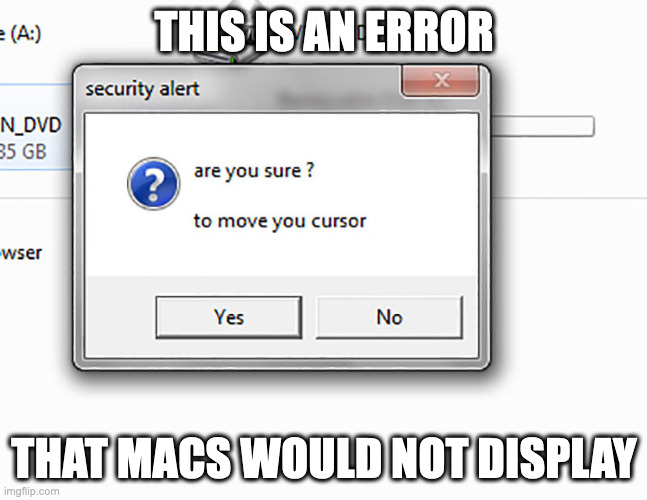 Cursor Error | THIS IS AN ERROR; THAT MACS WOULD NOT DISPLAY | image tagged in computer,error,memes | made w/ Imgflip meme maker