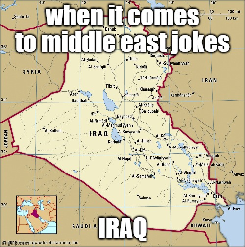 and when the terrorists came from there, iran | when it comes to middle east jokes; IRAQ | image tagged in chicken nuggets,sofa,kangaroo,nursery rhymes | made w/ Imgflip meme maker