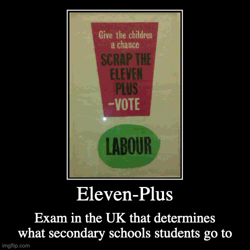 Eleven-Plus | Eleven-Plus | Exam in the UK that determines what secondary schools students go to | image tagged in demotivationals,exam,school | made w/ Imgflip demotivational maker