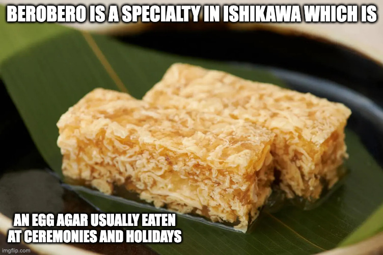 Berobero | BEROBERO IS A SPECIALTY IN ISHIKAWA WHICH IS; AN EGG AGAR USUALLY EATEN AT CEREMONIES AND HOLIDAYS | image tagged in food,memes | made w/ Imgflip meme maker