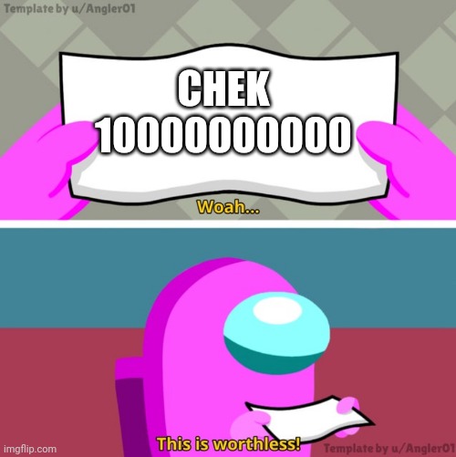 Among us woah this is worthless! | CHEK
10000000000 | image tagged in among us woah this is worthless | made w/ Imgflip meme maker