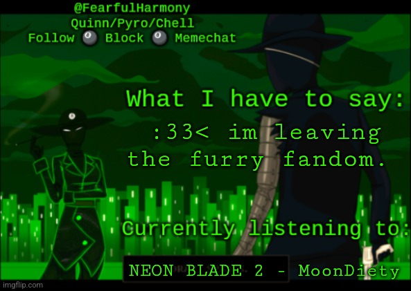 sn8wman temp | :33< im leaving the furry fandom. NEON BLADE 2 - MoonDiety | image tagged in sn8wman temp | made w/ Imgflip meme maker