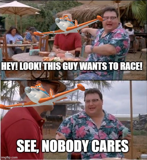 See Nobody Cares Meme | HEY! LOOK! THIS GUY WANTS TO RACE! SEE, NOBODY CARES | image tagged in memes,see nobody cares | made w/ Imgflip meme maker
