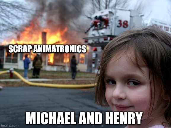 Disaster Girl | SCRAP ANIMATRONICS; MICHAEL AND HENRY | image tagged in memes,disaster girl | made w/ Imgflip meme maker