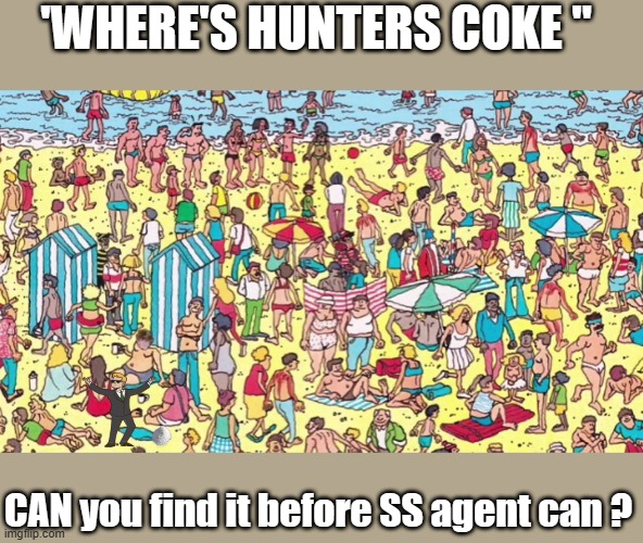 Wheres The Coke. | 'WHERE'S HUNTERS COKE "; CAN you find it before SS agent can ? | image tagged in criminals,democrats | made w/ Imgflip meme maker