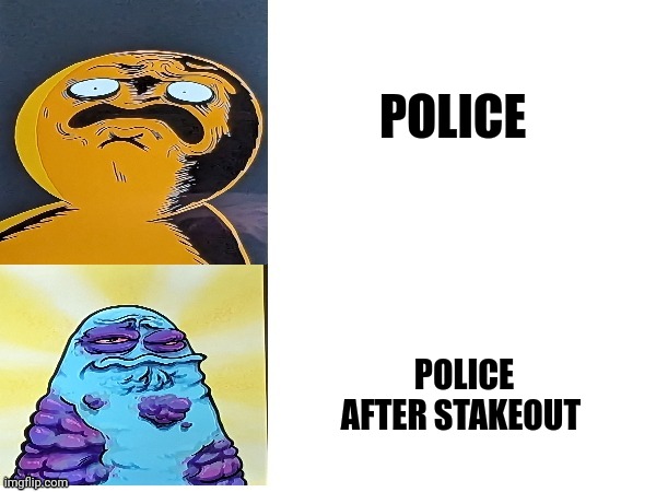 Police after stakeout | POLICE; POLICE AFTER STAKEOUT | image tagged in boggo and boe gross faces | made w/ Imgflip meme maker