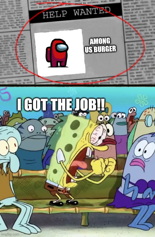 Got the job | AMONG US BURGER; I GOT THE JOB!! | image tagged in fnaf newspaper,spongebob yelling | made w/ Imgflip meme maker