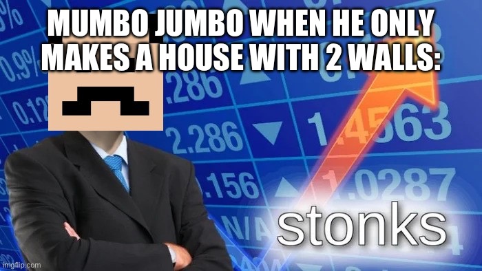 Mumbo Jumbo Stonks | MUMBO JUMBO WHEN HE ONLY MAKES A HOUSE WITH 2 WALLS: | image tagged in mumbo jumbo stonks | made w/ Imgflip meme maker