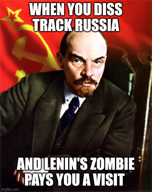 Never diss track Russia | WHEN YOU DISS TRACK RUSSIA; AND LENIN'S ZOMBIE PAYS YOU A VISIT | image tagged in lenin | made w/ Imgflip meme maker