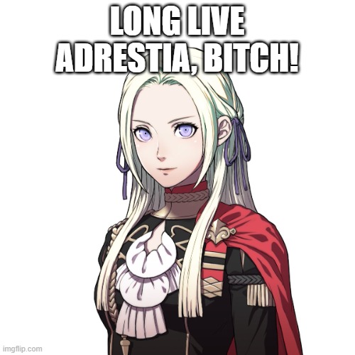 Edelgard Love | LONG LIVE ADRESTIA, BITCH! | image tagged in edelgard love | made w/ Imgflip meme maker