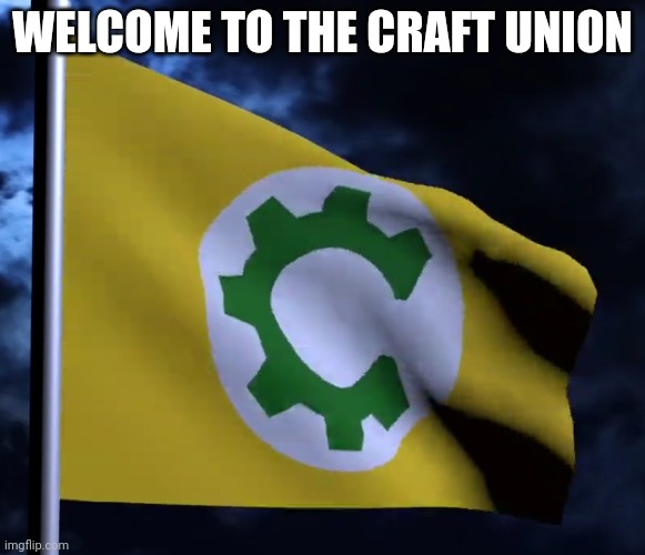 Welcome | WELCOME TO THE CRAFT UNION | image tagged in welcome,who reads these | made w/ Imgflip meme maker