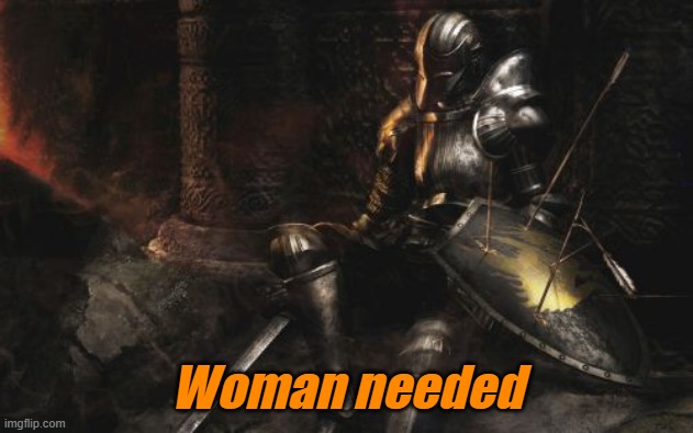 Maidenless as ever | Woman needed | image tagged in memes,downcast dark souls,lonely,maidenless,no bitches | made w/ Imgflip meme maker