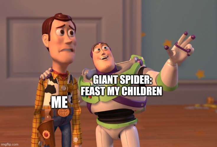 Feast little ones | GIANT SPIDER: FEAST MY CHILDREN; ME | image tagged in memes,x x everywhere | made w/ Imgflip meme maker