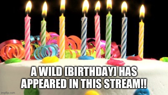 *insert the happy birthday song here* | A WILD [BIRTHDAY] HAS APPEARED IN THIS STREAM!! | image tagged in birthday cake blank | made w/ Imgflip meme maker