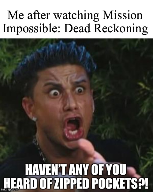 new mission for them | Me after watching Mission Impossible: Dead Reckoning; HAVEN’T ANY OF YOU HEARD OF ZIPPED POCKETS?! | image tagged in angry guido,funny,mission impossible | made w/ Imgflip meme maker