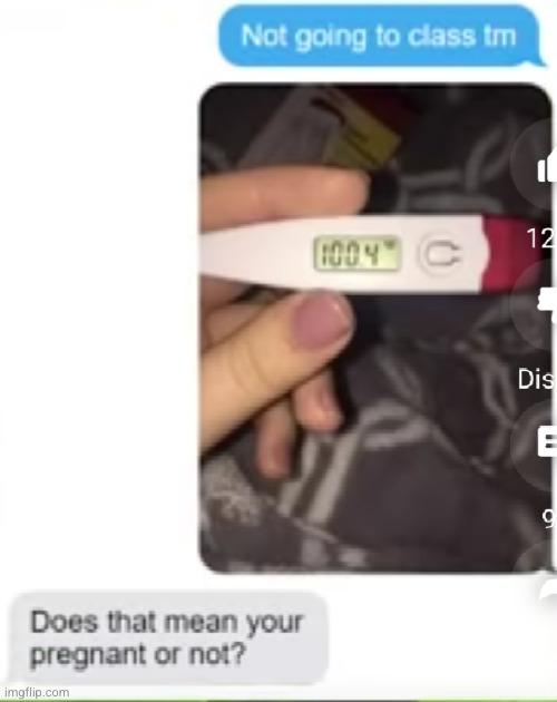 I think a number above 100 means your pregnant | image tagged in pregnant,temperature,sick,school,teacher,funny texts | made w/ Imgflip meme maker