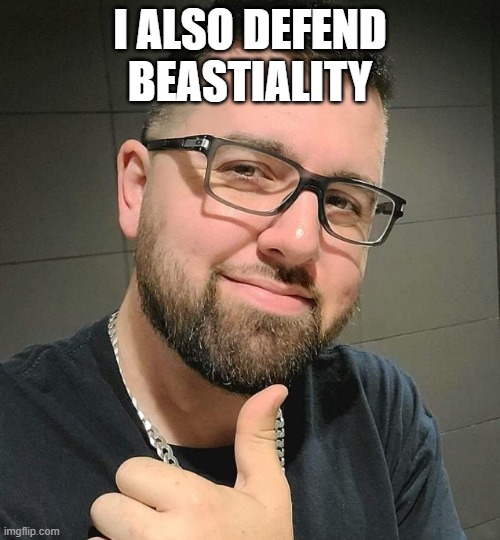 beastiality | I ALSO DEFEND BEASTIALITY | image tagged in beastiality,mrbeast | made w/ Imgflip meme maker