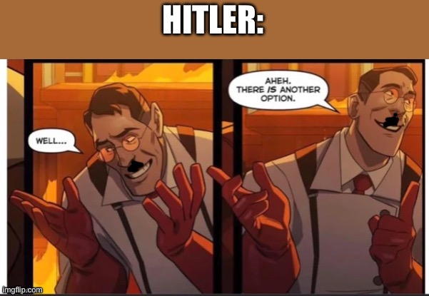 there is another option | HITLER: | image tagged in there is another option | made w/ Imgflip meme maker
