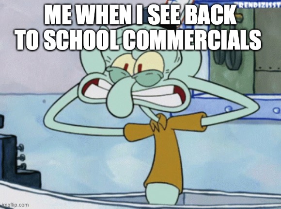 Back to school commercials ruin this society | ME WHEN I SEE BACK TO SCHOOL COMMERCIALS | image tagged in relatable memes,funny memes,school meme | made w/ Imgflip meme maker