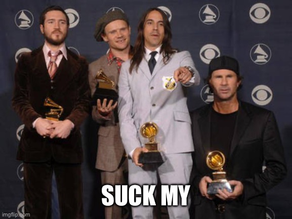 Red Hot Chili Peppers | SUCK MY | image tagged in red hot chili peppers | made w/ Imgflip meme maker