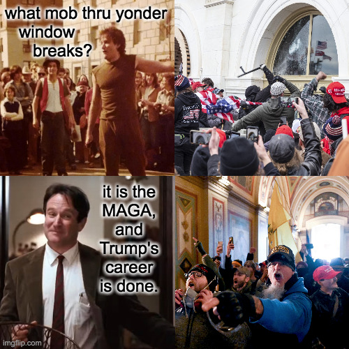 what mob thru yonder
   window
      breaks? it is the
MAGA,
and
Trump's
career
is done. | made w/ Imgflip meme maker