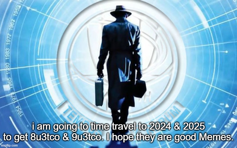 Time Traveler on his way to 2024 & 2025 to find 8u3tco & 9u3tco | i am going to time travel to 2024 & 2025 to get 8u3tco & 9u3tco. I hope they are good Memes. | image tagged in time traveler,imgflip,joke | made w/ Imgflip meme maker