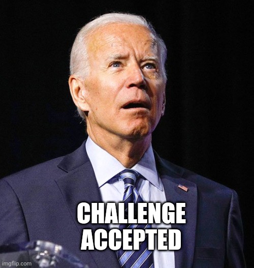 Joe Biden | CHALLENGE
ACCEPTED | image tagged in joe biden | made w/ Imgflip meme maker
