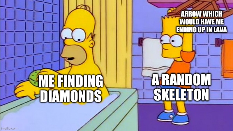 diamonds next to lava with a skeleton near is annoying | ARROW WHICH WOULD HAVE ME ENDING UP IN LAVA; A RANDOM SKELETON; ME FINDING DIAMONDS | image tagged in bart hitting homer with a chair,minecraft,diamonds | made w/ Imgflip meme maker