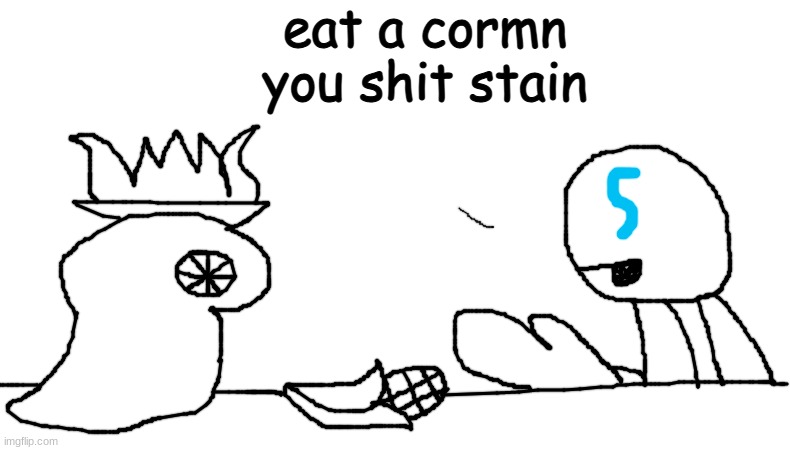 eat a cormn you shit stain | made w/ Imgflip meme maker