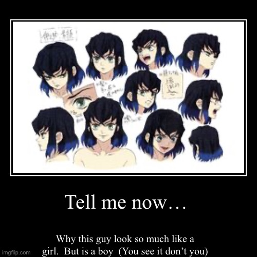 Why | Tell me now… | Why this guy look so much like a girl.  But is a boy  (You see it don’t you) | image tagged in funny,demotivationals | made w/ Imgflip demotivational maker