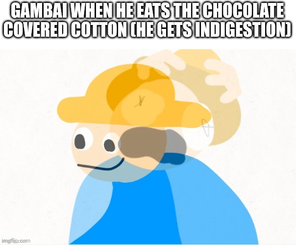 Gambai screaming inside | GAMBAI WHEN HE EATS THE CHOCOLATE COVERED COTTON (HE GETS INDIGESTION) | image tagged in gambai screaming inside | made w/ Imgflip meme maker