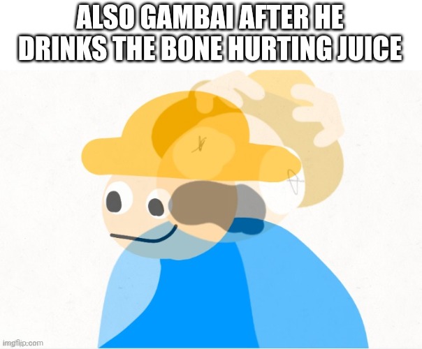 Gambai screaming inside | ALSO GAMBAI AFTER HE DRINKS THE BONE HURTING JUICE | image tagged in gambai screaming inside | made w/ Imgflip meme maker