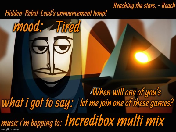 Also hi ig | Tired; When will one of you's let me join one of these games? Incredibox multi mix | image tagged in hidden-rebal-leads announcement temp,memes,funny,sammy | made w/ Imgflip meme maker