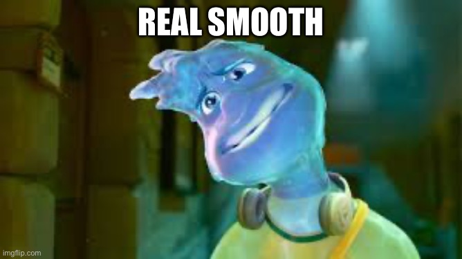REAL SMOOTH | made w/ Imgflip meme maker