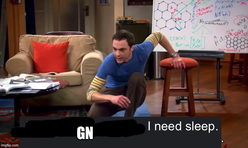 I don’t need answers i need sleep | GN | image tagged in i don t need answers i need sleep | made w/ Imgflip meme maker