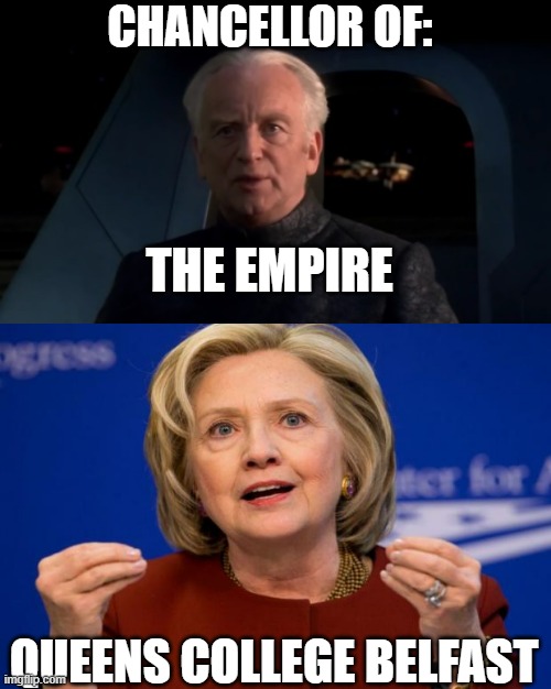 CHANCELLOR of a Soviet Style Democracy, or President of a Constitutional Republic? | CHANCELLOR OF:; THE EMPIRE; QUEENS COLLEGE BELFAST | image tagged in palpatine do it,hillary clinton,cultural marxism,karl marx,kamala harris,liam neeson | made w/ Imgflip meme maker
