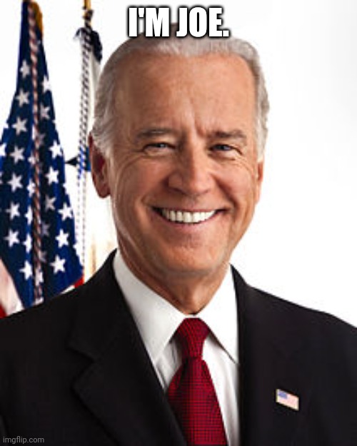 Joe Biden Meme | I'M JOE. | image tagged in memes,joe biden | made w/ Imgflip meme maker