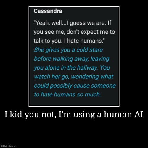 I kid you not, I'm using a human AI | | image tagged in funny,demotivationals | made w/ Imgflip demotivational maker