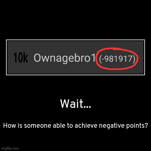 Someone achieved the impossible | Wait... | How is someone able to achieve negative points? | image tagged in funny,demotivationals,idk,stuff,s o u p,carck | made w/ Imgflip demotivational maker