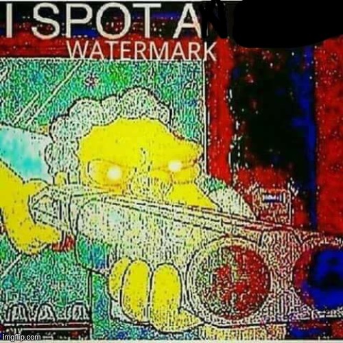 I SPOT AN x WATERMARK | image tagged in i spot an x watermark | made w/ Imgflip meme maker