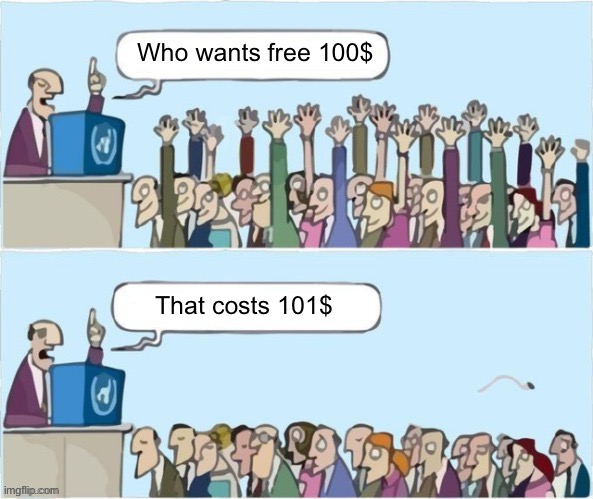 Free money..? | Who wants free 100$; That costs 101$ | image tagged in memes,people raising hands | made w/ Imgflip meme maker