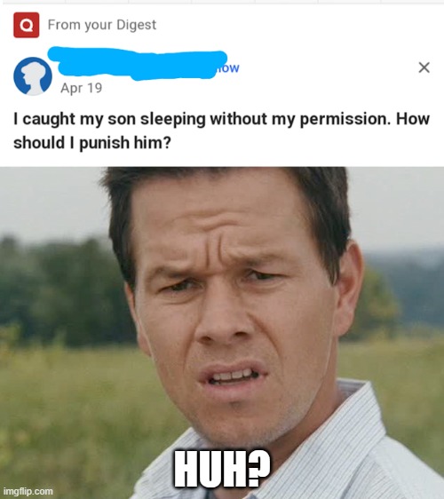 Apparently you need your parents' permission to sleep now | HUH? | image tagged in huh,son,sleeping,punishment,wait what | made w/ Imgflip meme maker