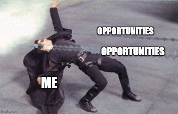 Opportunities | OPPORTUNITIES; OPPORTUNITIES; ME | image tagged in neo dodging a bullet matrix | made w/ Imgflip meme maker