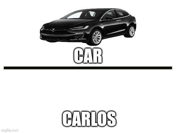 Carlos | CAR; CARLOS | image tagged in car,memes | made w/ Imgflip meme maker
