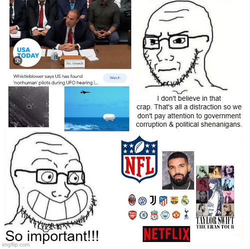 So True Wojak | I don't believe in that crap. That's all a distraction so we don't pay attention to government corruption & political shenanigans. So important!!! | image tagged in so true wojak,memes,ufos,distraction,congress,sports | made w/ Imgflip meme maker