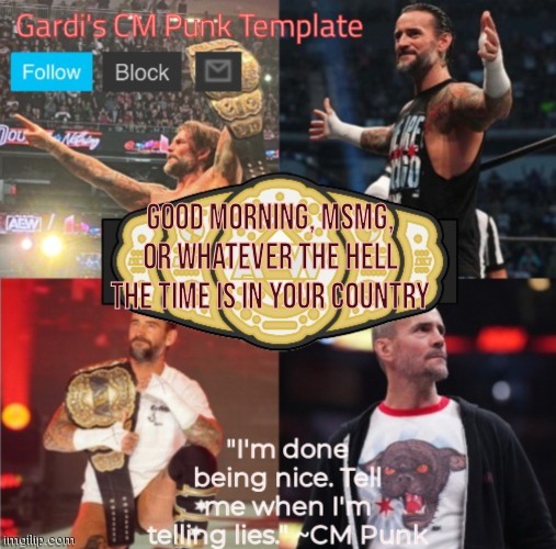 It'll probably be 9:15am by the time this is approved | Good morning, msmg, or whatever the hell the time is in your country | image tagged in gardi's cm punk announcememt template | made w/ Imgflip meme maker