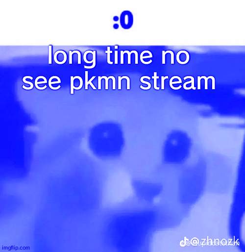 :0 | long time no see pkmn stream | made w/ Imgflip meme maker